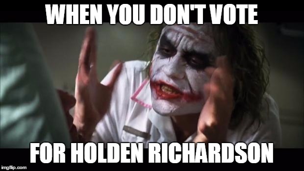 And everybody loses their minds Meme | WHEN YOU DON'T VOTE; FOR HOLDEN RICHARDSON | image tagged in memes,and everybody loses their minds | made w/ Imgflip meme maker