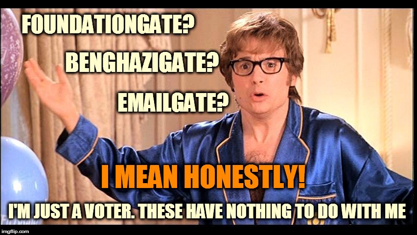 Who does that, Honestly? | FOUNDATIONGATE? BENGHAZIGATE? EMAILGATE? I MEAN HONESTLY! I'M JUST A VOTER. THESE HAVE NOTHING TO DO WITH ME | image tagged in who does that honestly? | made w/ Imgflip meme maker