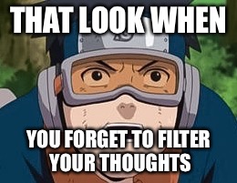 Obito young | THAT LOOK WHEN; YOU FORGET TO FILTER YOUR THOUGHTS | image tagged in obito young | made w/ Imgflip meme maker