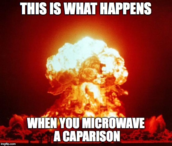 Nuclear Explosion  | THIS IS WHAT HAPPENS; WHEN YOU MICROWAVE A CAPARISON | image tagged in nuclear explosion | made w/ Imgflip meme maker
