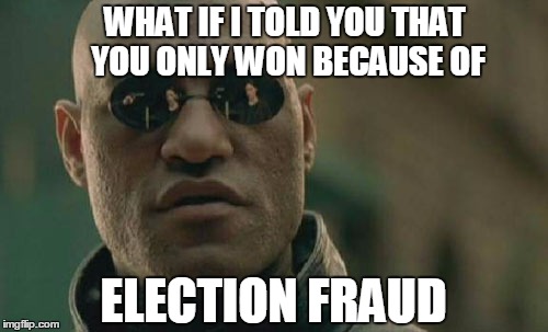 Matrix Morpheus Meme | WHAT IF I TOLD YOU THAT YOU ONLY WON BECAUSE OF ELECTION FRAUD | image tagged in memes,matrix morpheus | made w/ Imgflip meme maker