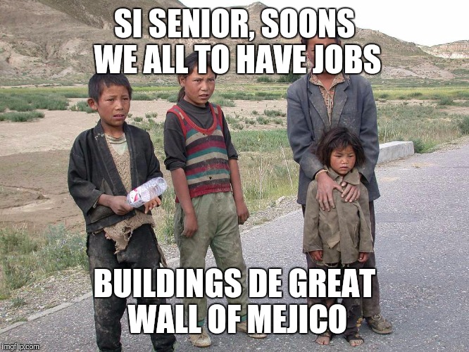 SI SENIOR, SOONS WE ALL TO HAVE JOBS BUILDINGS DE GREAT WALL OF MEJICO | made w/ Imgflip meme maker
