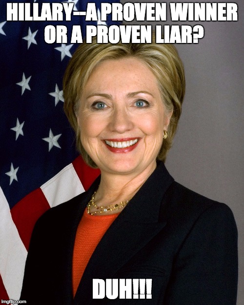 Scumbag Hillary Clinton | HILLARY--A PROVEN WINNER OR A PROVEN LIAR? DUH!!! | image tagged in scumbag hillary clinton | made w/ Imgflip meme maker