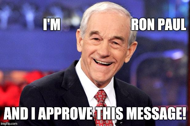 I'M                           RON PAUL; AND I APPROVE THIS MESSAGE! | image tagged in ron paul | made w/ Imgflip meme maker