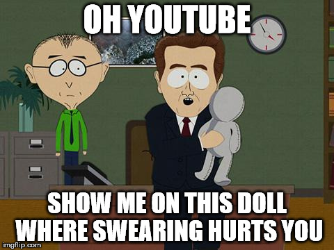 Youtube, many people swear. All my favourite gaming channels swear. WHY YOU DO THIS TO ME! | OH YOUTUBE; SHOW ME ON THIS DOLL WHERE SWEARING HURTS YOU | image tagged in show me on this doll | made w/ Imgflip meme maker