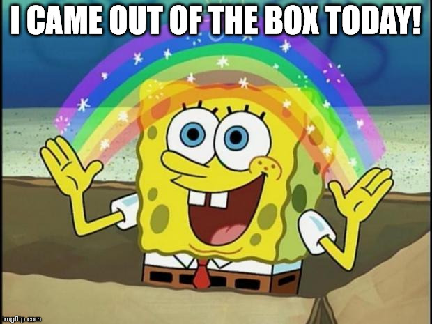 Rainbow Spongebob |  I CAME OUT OF THE BOX TODAY! | image tagged in rainbow spongebob | made w/ Imgflip meme maker