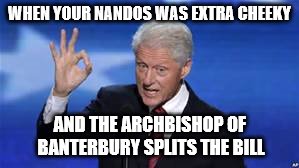 WHEN YOUR NANDOS WAS EXTRA CHEEKY AND THE ARCHBISHOP OF BANTERBURY SPLITS THE BILL | made w/ Imgflip meme maker