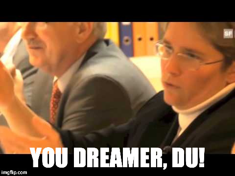 YOU DREAMER, DU! | image tagged in magdalena martullo blocher | made w/ Imgflip meme maker