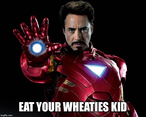 Tony Stark | EAT YOUR WHEATIES KID | image tagged in tony stark | made w/ Imgflip meme maker