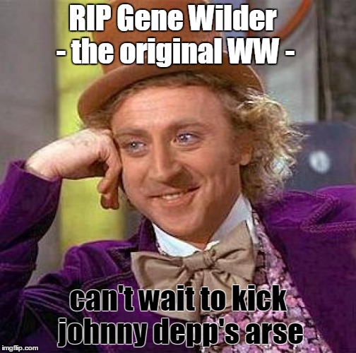 Creepy Condescending Wonka | RIP Gene Wilder - the original WW -; can't wait to kick johnny depp's arse | image tagged in memes,creepy condescending wonka | made w/ Imgflip meme maker