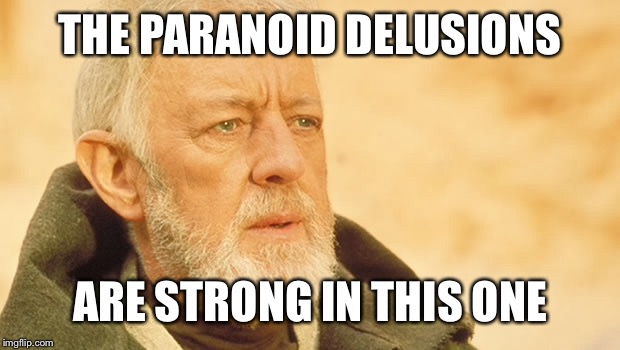 THE PARANOID DELUSIONS ARE STRONG IN THIS ONE | made w/ Imgflip meme maker