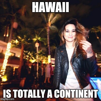 HAWAII; IS TOTALLY A CONTINENT | image tagged in sjw hulagirl,AdviceAnimals | made w/ Imgflip meme maker