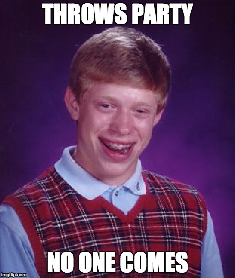 Bad Luck Brian Meme | THROWS PARTY; NO ONE COMES | image tagged in memes,bad luck brian | made w/ Imgflip meme maker