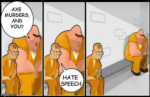 Remember, it's not the crime, it's what is in your heart when you commit the crime.  | AXE MURDERS, AND YOU? HATE SPEECH | image tagged in memes,prisoners | made w/ Imgflip meme maker