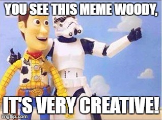 Stormtroopers, Stormtroopers everywhere | YOU SEE THIS MEME WOODY, IT'S VERY CREATIVE! | image tagged in stormtroopers stormtroopers everywhere | made w/ Imgflip meme maker