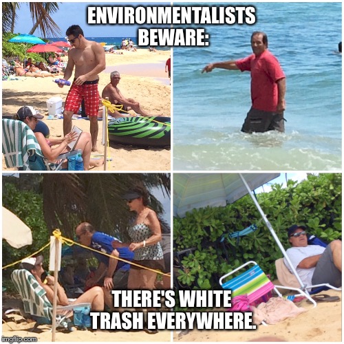 Let's not recycle this type of trash | ENVIRONMENTALISTS BEWARE:; THERE'S WHITE TRASH EVERYWHERE. | image tagged in white trash,white trash family,day at the beach,litter,littering | made w/ Imgflip meme maker