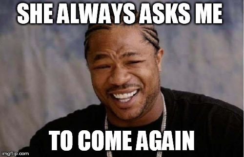 The receptionist at the sperm bank | SHE ALWAYS ASKS ME; TO COME AGAIN | image tagged in memes,yo dawg heard you | made w/ Imgflip meme maker