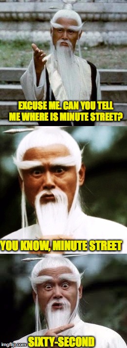 Bad Pun Chinese Man | EXCUSE ME. CAN YOU TELL ME WHERE IS MINUTE STREET? YOU KNOW, MINUTE STREET; SIXTY-SECOND | image tagged in bad pun chinese man | made w/ Imgflip meme maker