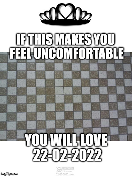 22-02-2022 | IF THIS MAKES YOU FEEL UNCOMFORTABLE; YOU WILL LOVE 22-02-2022 | image tagged in 22-02-2022,funny memes,fails,happy day | made w/ Imgflip meme maker