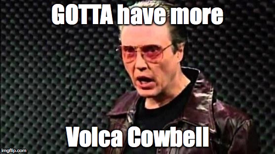 Christopher Walken Cowbell | GOTTA have more; Volca Cowbell | image tagged in christopher walken cowbell | made w/ Imgflip meme maker