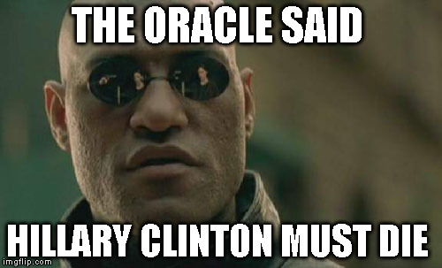 Matrix Morpheus | THE ORACLE SAID; HILLARY CLINTON MUST DIE | image tagged in memes,matrix morpheus | made w/ Imgflip meme maker