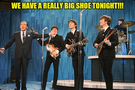 WE HAVE A REALLY BIG SHOE TONIGHT!!! | made w/ Imgflip meme maker