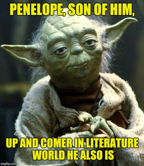 Star Wars Yoda Meme | PENELOPE, SON OF HIM, UP AND COMER IN LITERATURE WORLD HE ALSO IS | image tagged in memes,star wars yoda | made w/ Imgflip meme maker