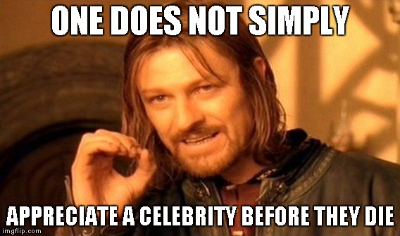 I mean they only remember their works AFTER they die | ONE DOES NOT SIMPLY; APPRECIATE A CELEBRITY BEFORE THEY DIE | image tagged in memes,one does not simply,gene wilder,rip,appreciation | made w/ Imgflip meme maker