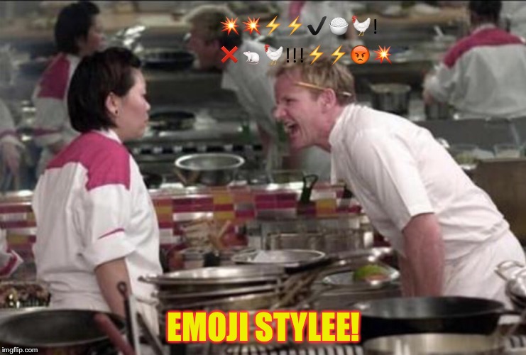 EMOJI STYLEE! | image tagged in angry chef gordon ramsay | made w/ Imgflip meme maker