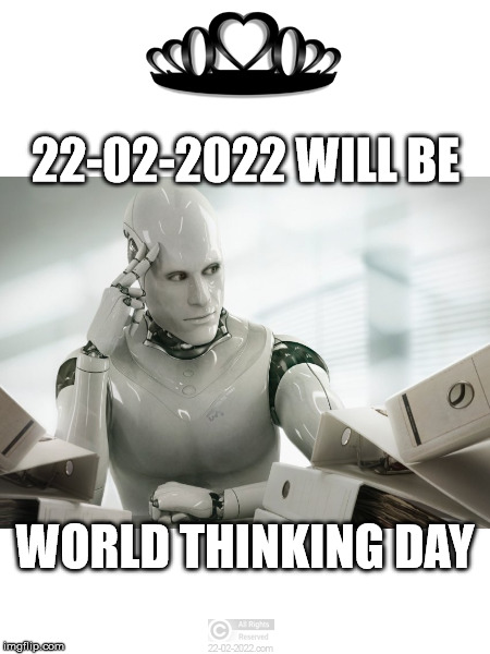22-02-2022 | 22-02-2022 WILL BE; WORLD THINKING DAY | image tagged in 22-02-2022,knowledge,future,happy day | made w/ Imgflip meme maker