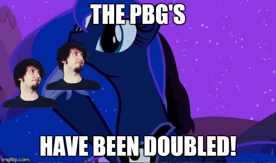 THE PBG'S; HAVE BEEN DOUBLED! | made w/ Imgflip meme maker