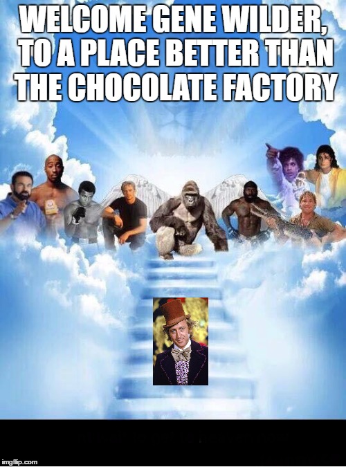 The New and Improved Roster in Heaven | WELCOME GENE WILDER, TO A PLACE BETTER THAN THE CHOCOLATE FACTORY | image tagged in gene wilder,harambe,heaven,stairway to heaven,dead,memes | made w/ Imgflip meme maker