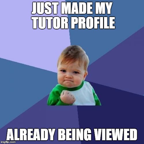 Success Kid | JUST MADE MY TUTOR PROFILE; ALREADY BEING VIEWED | image tagged in memes,success kid | made w/ Imgflip meme maker