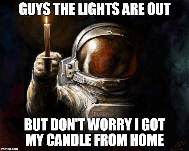 even In space candles are still being used | GUYS THE LIGHTS ARE OUT; BUT DON'T WORRY I GOT MY CANDLE FROM HOME | image tagged in space,astronaut,candle,memes,funny | made w/ Imgflip meme maker