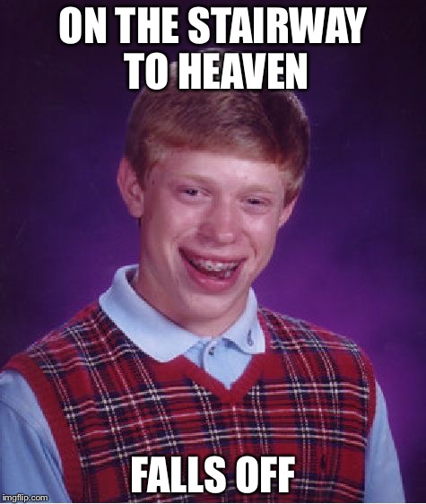 Bad Luck Brian Meme | ON THE STAIRWAY TO HEAVEN; FALLS OFF | image tagged in memes,bad luck brian | made w/ Imgflip meme maker