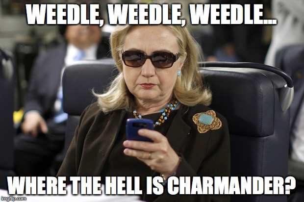 PokeHill Go | WEEDLE, WEEDLE, WEEDLE... WHERE THE HELL IS CHARMANDER? | image tagged in pokemon go meme,wtf hillary,weedle,charmander | made w/ Imgflip meme maker