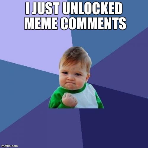 Success Kid Meme | I JUST UNLOCKED MEME COMMENTS | image tagged in memes,success kid | made w/ Imgflip meme maker