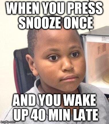 Minor Mistake Marvin | WHEN YOU PRESS SNOOZE ONCE; AND YOU WAKE UP 40 MIN LATE | image tagged in memes,minor mistake marvin | made w/ Imgflip meme maker