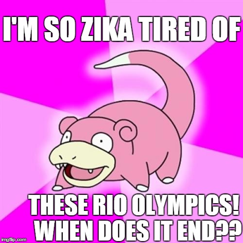 Slowpoke | I'M SO ZIKA TIRED OF; THESE RIO OLYMPICS!  WHEN DOES IT END?? | image tagged in memes,slowpoke | made w/ Imgflip meme maker