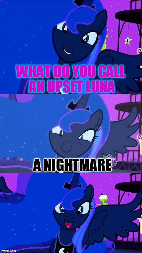 Bad Pun Luna (An 
OlympianProduct Template) | WHAT DO YOU CALL AN UPSET LUNA; A NIGHTMARE | image tagged in bad pun luna,funny memes,my little pony,bronies,jokes,nightmare | made w/ Imgflip meme maker