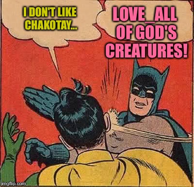 Batman Slapping Robin | LOVE_ALL OF GOD'S CREATURES! I DON'T LIKE CHAKOTAY... | image tagged in memes,batman slapping robin,love_all,chakotay,god | made w/ Imgflip meme maker