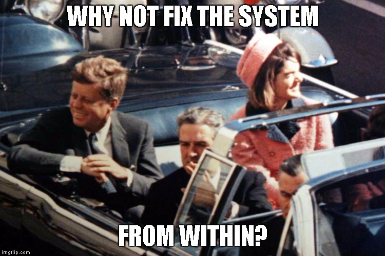 WHY NOT FIX THE SYSTEM; FROM WITHIN? | made w/ Imgflip meme maker