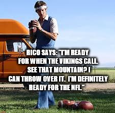 Minnesota Vikings pick up Uncle Rico | RICO SAYS: "I'M READY FOR WHEN THE VIKINGS CALL.  SEE THAT MOUNTAIN? I CAN THROW OVER IT.  I'M DEFINITELY READY FOR THE NFL." | image tagged in uncle rico,minnesota vikings,quarterback | made w/ Imgflip meme maker