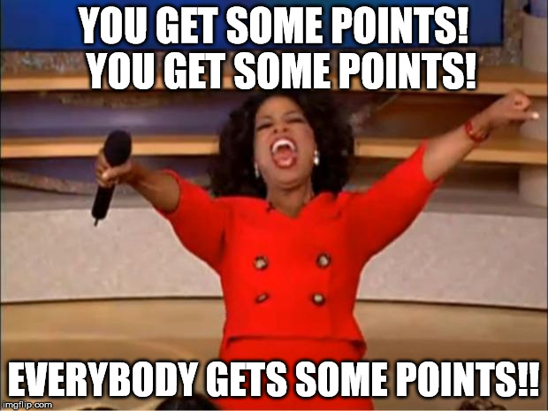 Oprah You Get A Meme | YOU GET SOME POINTS!  YOU GET SOME POINTS! EVERYBODY GETS SOME POINTS!! | image tagged in memes,oprah you get a | made w/ Imgflip meme maker