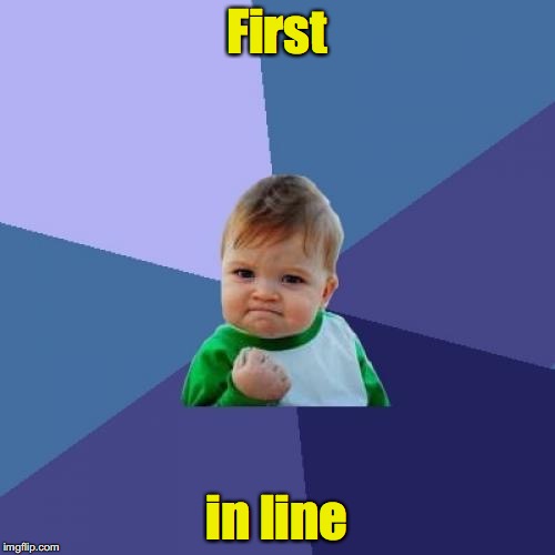 Success Kid Meme | First in line | image tagged in memes,success kid | made w/ Imgflip meme maker