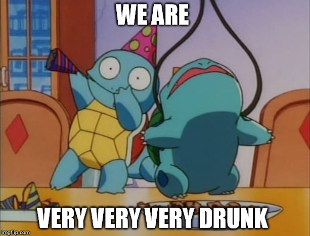 Pokemon Party | WE ARE; VERY VERY VERY DRUNK | image tagged in pokemon party | made w/ Imgflip meme maker