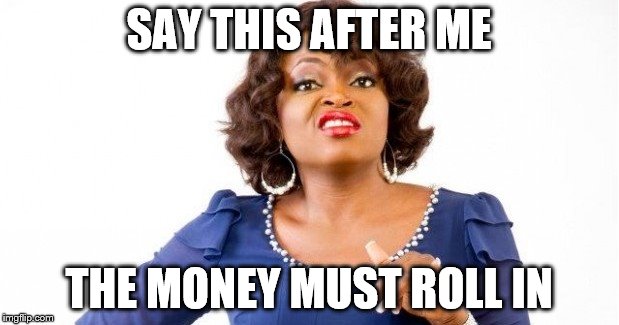 SAY THIS AFTER ME THE MONEY MUST ROLL IN | made w/ Imgflip meme maker