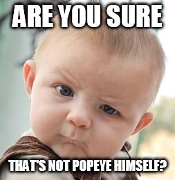 Skeptical Baby Meme | ARE YOU SURE THAT'S NOT POPEYE HIMSELF? | image tagged in memes,skeptical baby | made w/ Imgflip meme maker