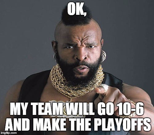 OK, MY TEAM WILL GO 10-6 AND MAKE THE PLAYOFFS | made w/ Imgflip meme maker