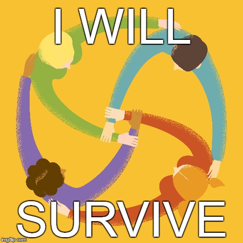 Cancer survivorship and Wellness House | I WILL; SURVIVE | image tagged in cancer | made w/ Imgflip meme maker